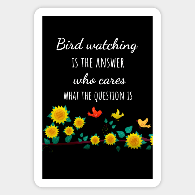 Bird Watching Is The Answer Who Cares What The Question Is Sticker by PinkPandaPress